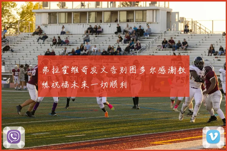 弗拉霍维奇发文告别图多尔感谢教练祝福未来一切顺利