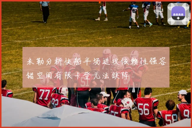 米勒分析快船半场进攻依赖性强容错空间有限卡登无法缺阵